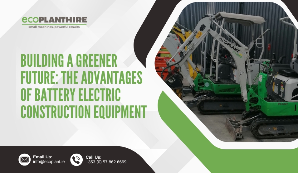 Building a Greener Future: The Advantages of Battery Electric Construction Equipment